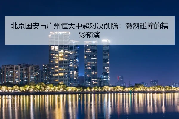 北京国安与广州恒大中超对决前瞻：激烈碰撞的精彩预演